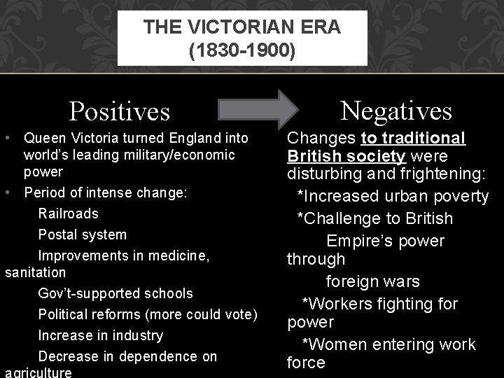 THE VICTORIAN ERA (1830 -1900) Positives • Queen Victoria turned England into world’s leading