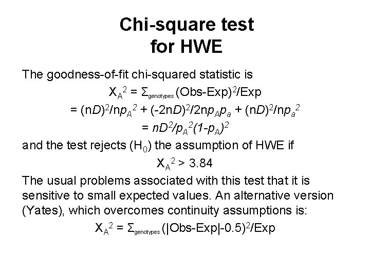 Chi-square test for HWE The goodness-of-fit chi-squared statistic is XA 2 = Σgenotypes (Obs-Exp)2/Exp