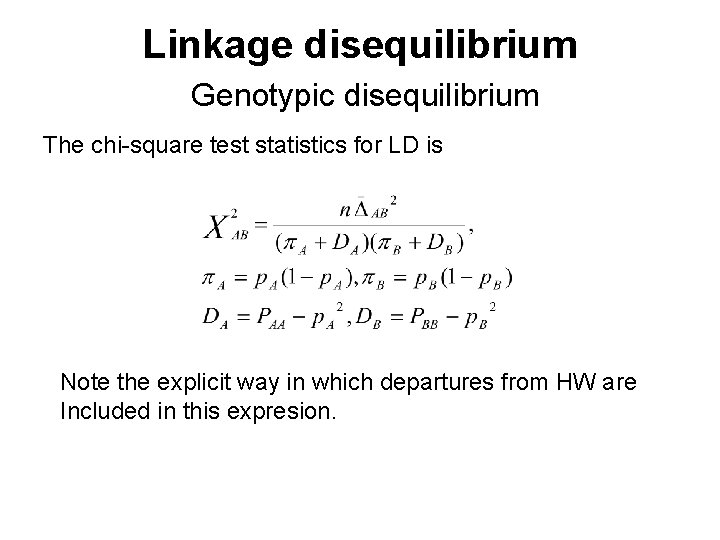 Linkage disequilibrium Genotypic disequilibrium The chi-square test statistics for LD is Note the explicit