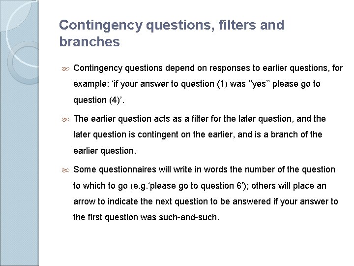 Contingency questions, ﬁlters and branches Contingency questions depend on responses to earlier questions, for