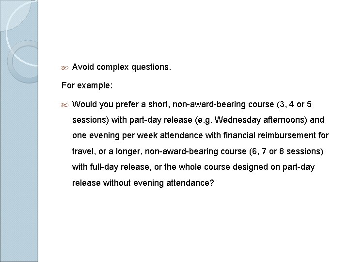  Avoid complex questions. For example: Would you prefer a short, non-award-bearing course (3,