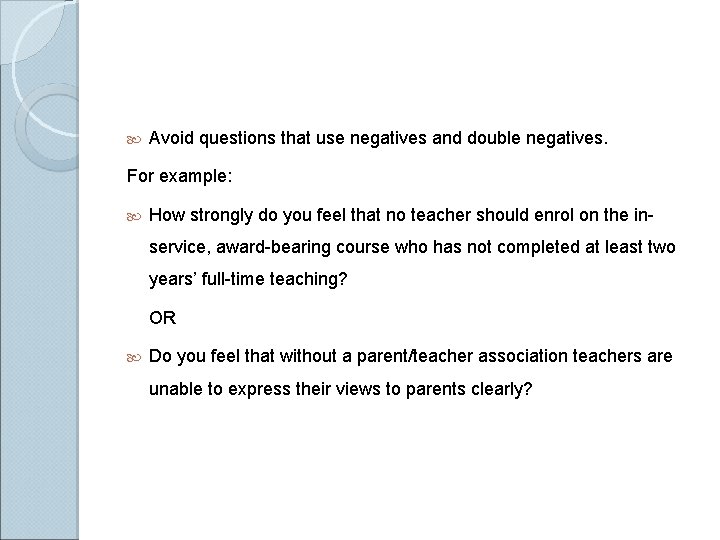  Avoid questions that use negatives and double negatives. For example: How strongly do