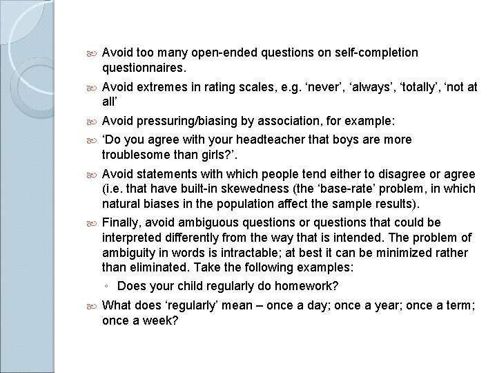  Avoid too many open-ended questions on self-completion questionnaires. Avoid extremes in rating scales,