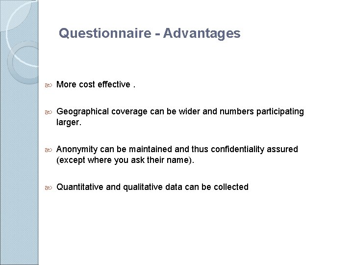 Questionnaire - Advantages More cost effective. Geographical coverage can be wider and numbers participating