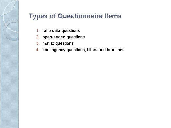 Types of Questionnaire Items 1. 2. 3. 4. ratio data questions open-ended questions matrix