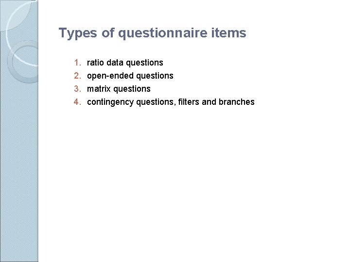 Types of questionnaire items 1. 2. 3. 4. ratio data questions open-ended questions matrix