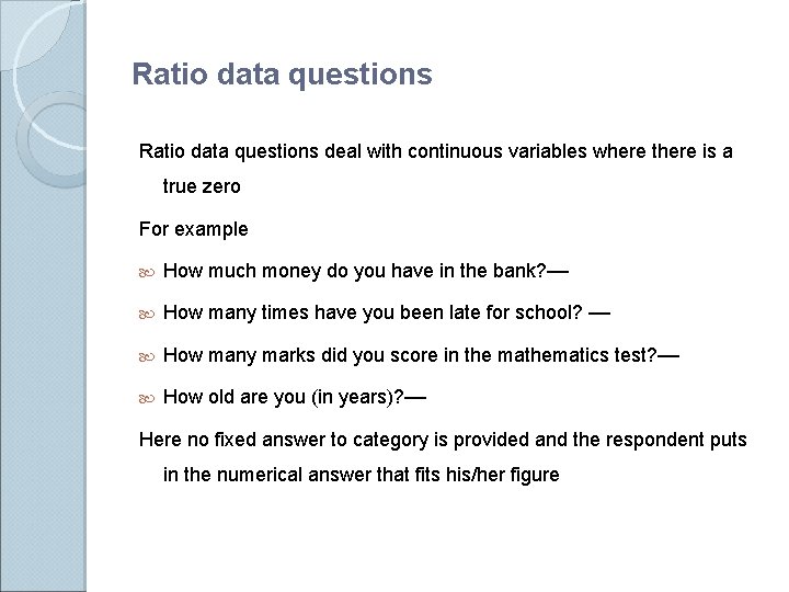 Ratio data questions deal with continuous variables where there is a true zero For