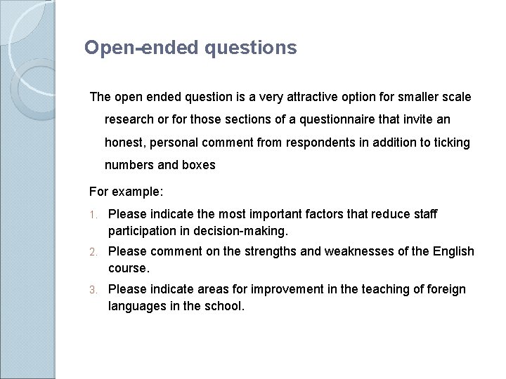 Open-ended questions The open ended question is a very attractive option for smaller scale