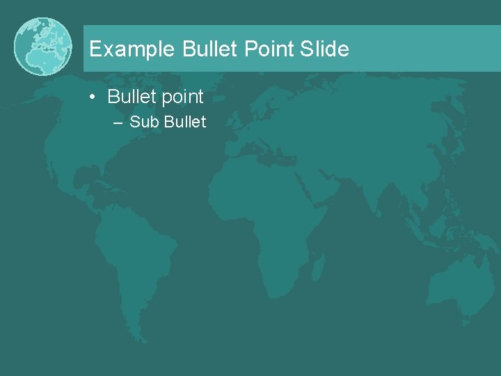 Example Bullet Point Slide • Bullet point – Sub Bullet 