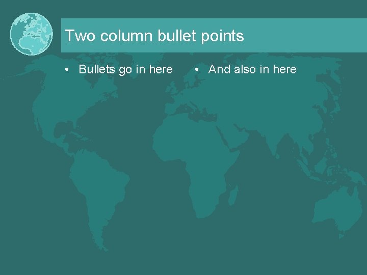 Two column bullet points • Bullets go in here • And also in here