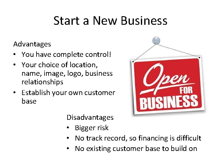 Start a New Business Advantages • You have complete control! • Your choice of