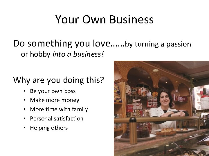 Your Own Business Do something you love……by turning a passion or hobby into a