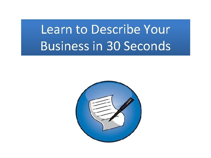 Learn to Describe Your Business in 30 Seconds 