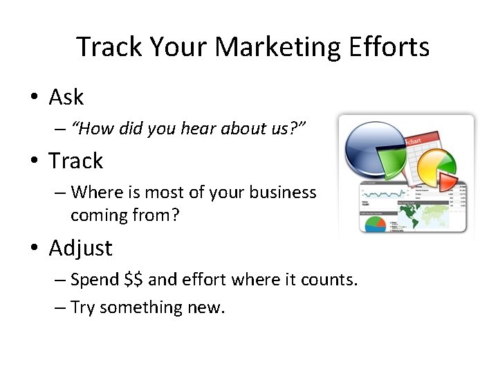 Track Your Marketing Efforts • Ask – “How did you hear about us? ”
