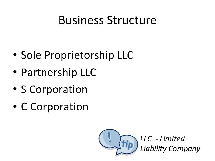 Business Structure • • Sole Proprietorship LLC Partnership LLC S Corporation C Corporation LLC