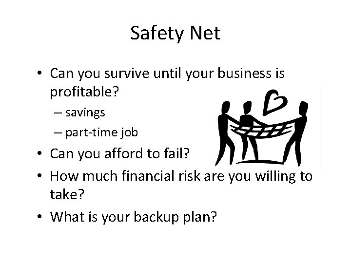 Safety Net • Can you survive until your business is profitable? – savings –