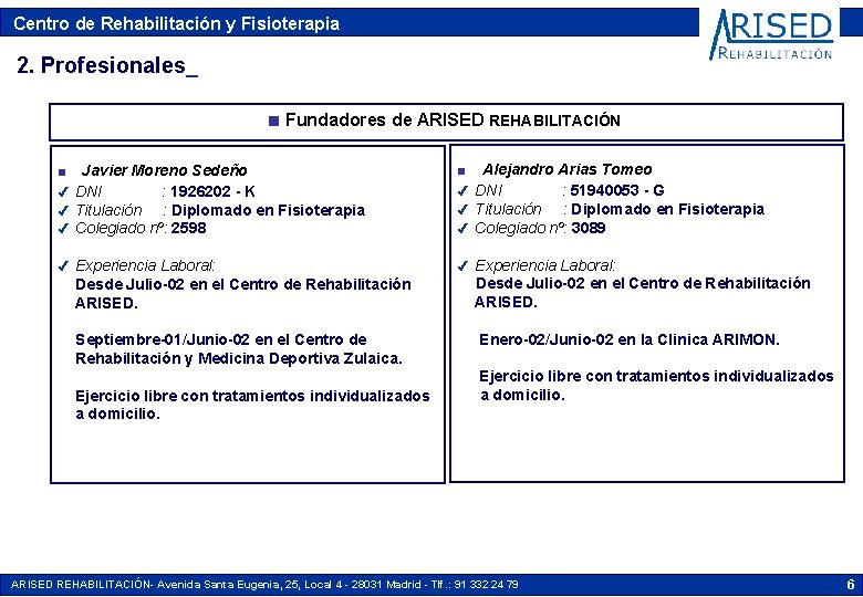 Centro de Rehabilitación y Fisioterapia 2. Profesionales_ n Fundadores de ARISED REHABILITACIÓN Javier Moreno Centro de Rehabilitación y Fisioterapia 2. Profesionales_ n Fundadores de ARISED REHABILITACIÓN Javier Moreno