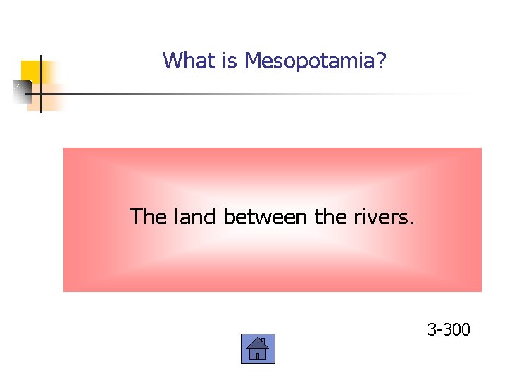 What is Mesopotamia? The land between the rivers. 3 -300 