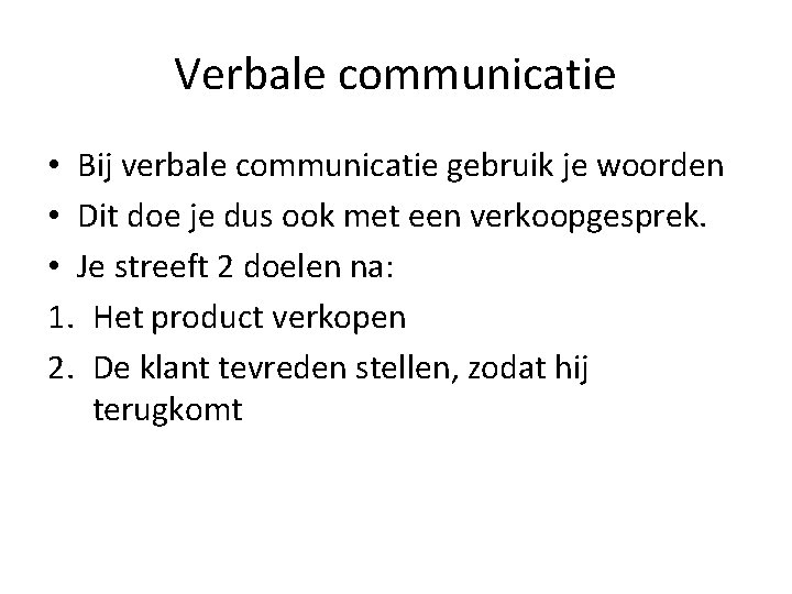 Verbale communicatie • Bij verbale communicatie gebruik je woorden • Dit doe je dus