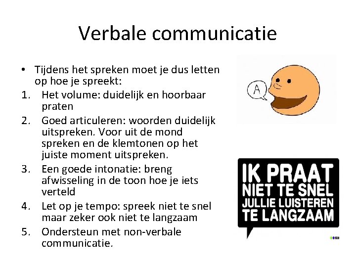 Verbale communicatie • Tijdens het spreken moet je dus letten op hoe je spreekt: