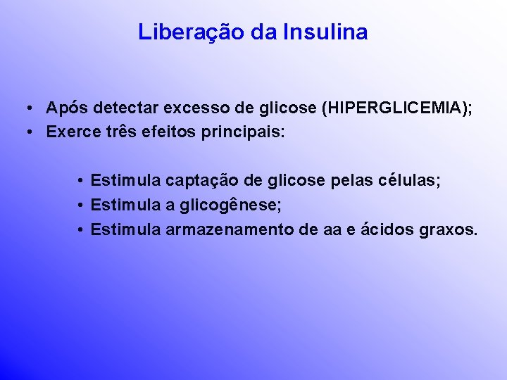 Liberação da Insulina • Após detectar excesso de glicose (HIPERGLICEMIA); • Exerce três efeitos