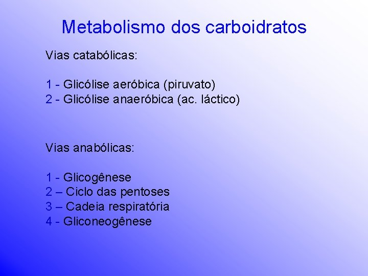 Metabolismo dos carboidratos Vias catabólicas: 1 - Glicólise aeróbica (piruvato) 2 - Glicólise anaeróbica