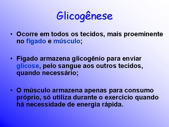Glicogênese • Ocorre em todos os tecidos, mais proeminente no fígado e músculo; •