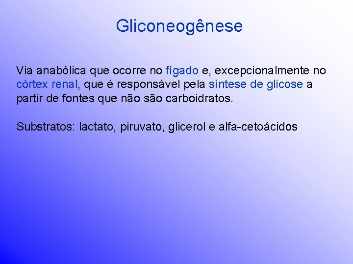 Gliconeogênese Via anabólica que ocorre no fígado e, excepcionalmente no córtex renal, que é