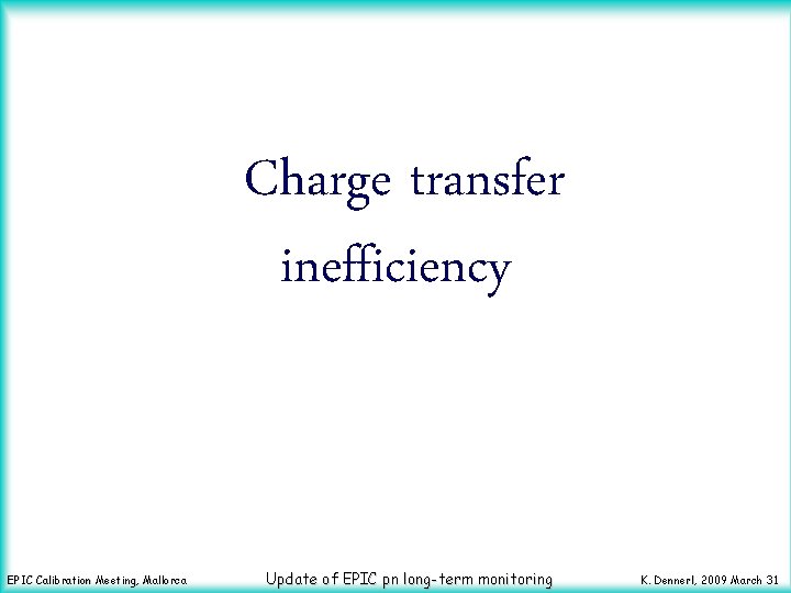 Charge transfer inefficiency EPIC Calibration Meeting, Mallorca Update of EPIC pn long-term monitoring K.