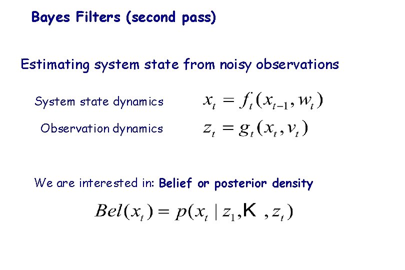 Bayes Filters (second pass) Estimating system state from noisy observations System state dynamics Observation