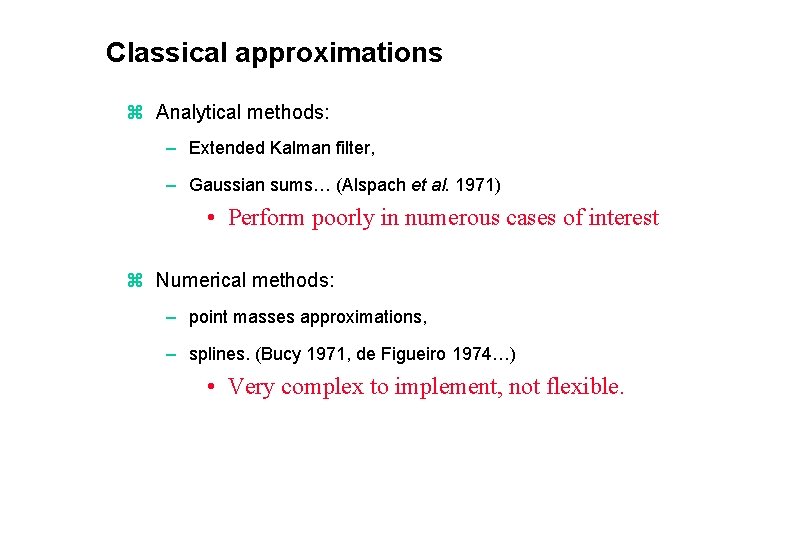 Classical approximations z Analytical methods: – Extended Kalman filter, – Gaussian sums… (Alspach et