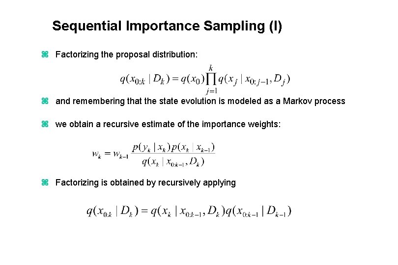 Sequential Importance Sampling (I) z Factorizing the proposal distribution: z and remembering that the