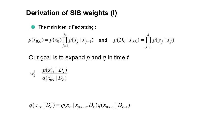 Derivation of SIS weights (I) z The main idea is Factorizing : and Our