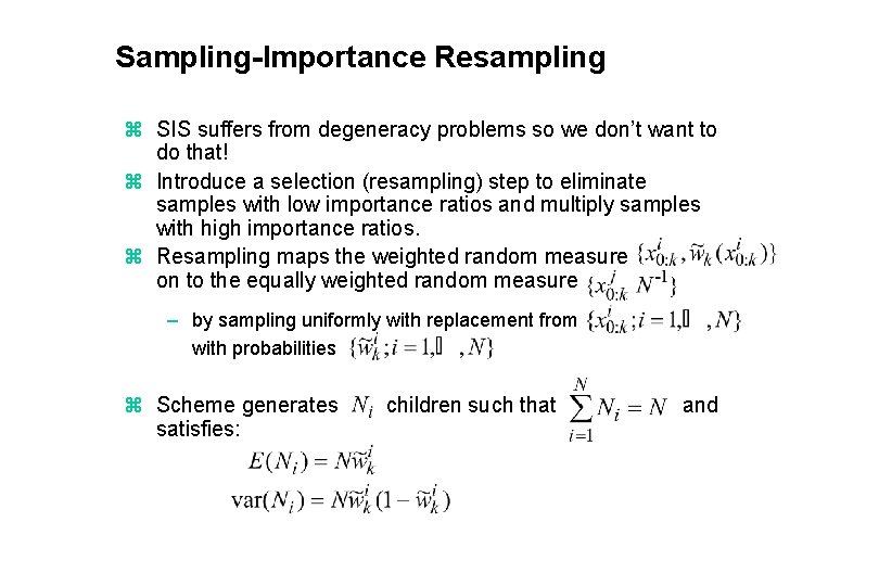 Sampling-Importance Resampling z SIS suffers from degeneracy problems so we don’t want to do