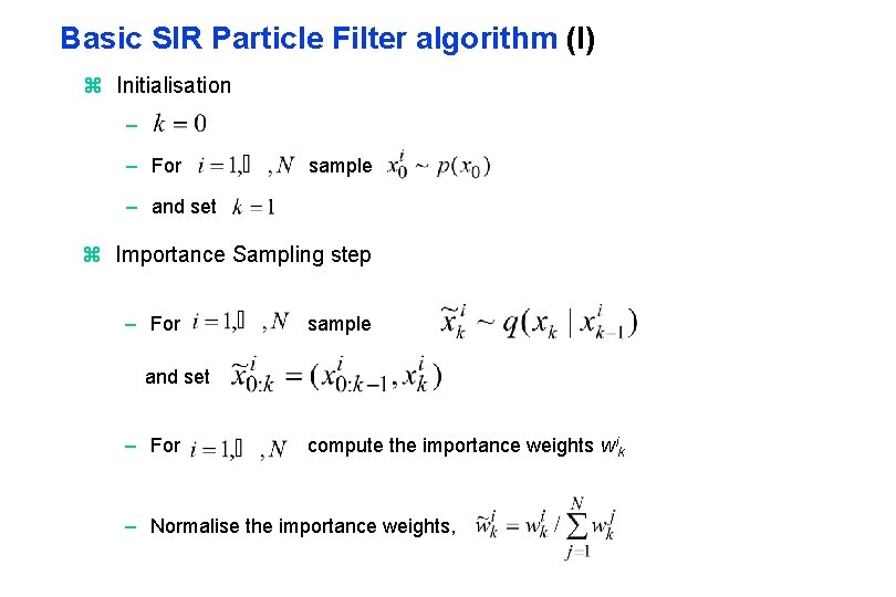 Basic SIR Particle Filter algorithm (I) z Initialisation – – For sample – and