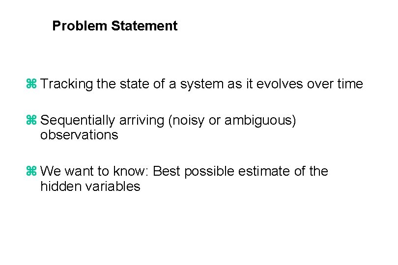 Problem Statement z Tracking the state of a system as it evolves over time