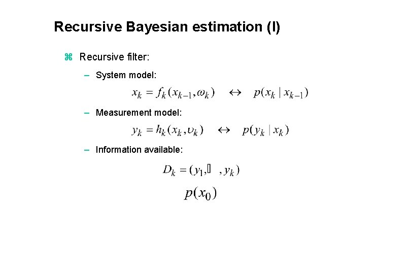 Recursive Bayesian estimation (I) z Recursive filter: – System model: – Measurement model: –