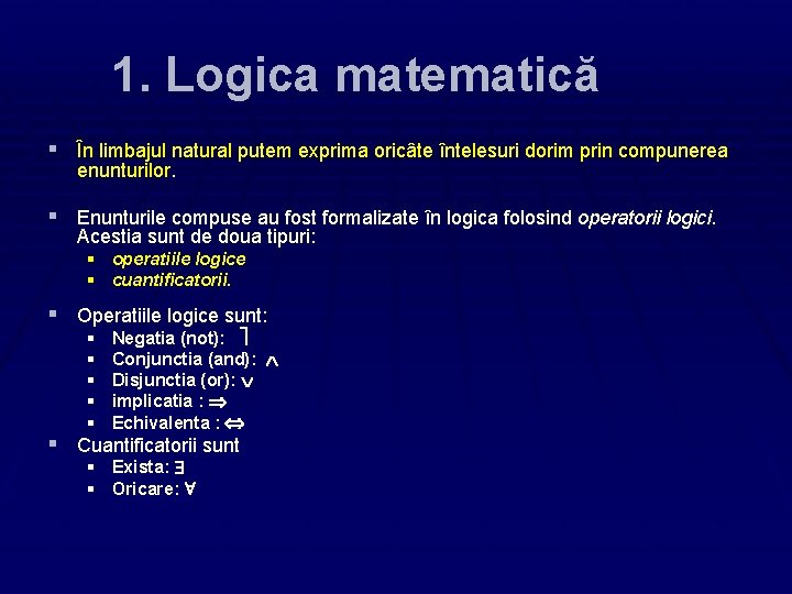 1. Logica matematică § În limbajul natural putem exprima oricâte întelesuri dorim prin compunerea