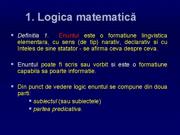 1. Logica matematică § Definitia 1. Enuntul este o formatiune lingvistica elementara, cu sens