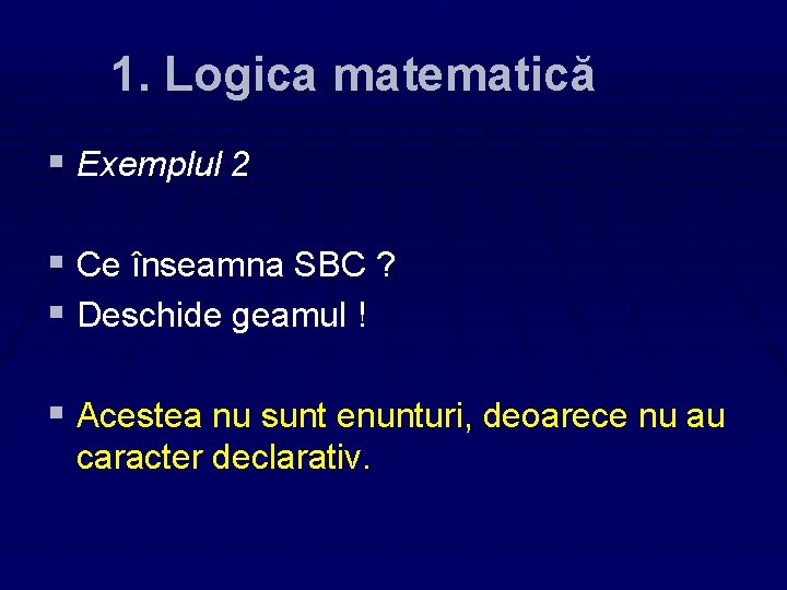 1. Logica matematică § Exemplul 2 § Ce înseamna SBC ? § Deschide geamul
