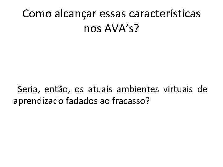 Como alcançar essas características nos AVA’s? Seria, então, os atuais ambientes virtuais de aprendizado