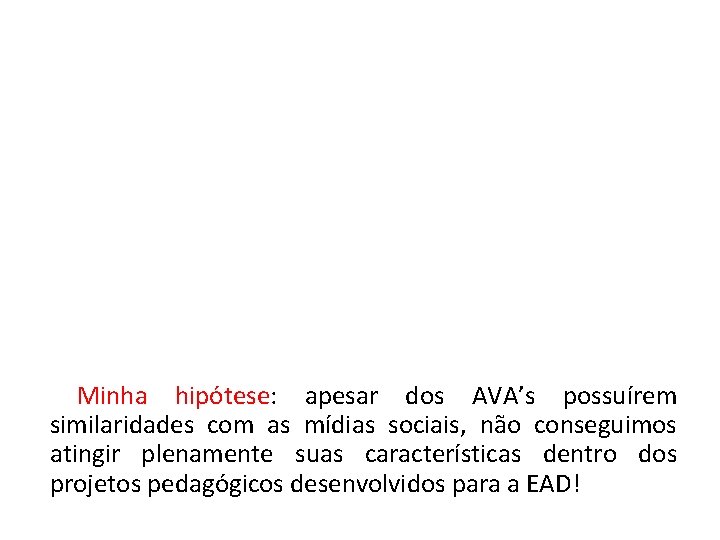 Minha hipótese: apesar dos AVA’s possuírem similaridades com as mídias sociais, não conseguimos atingir