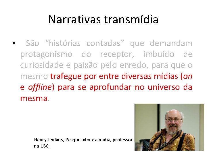 Narrativas transmídia • São “histórias contadas” que demandam protagonismo do receptor, imbuído de curiosidade