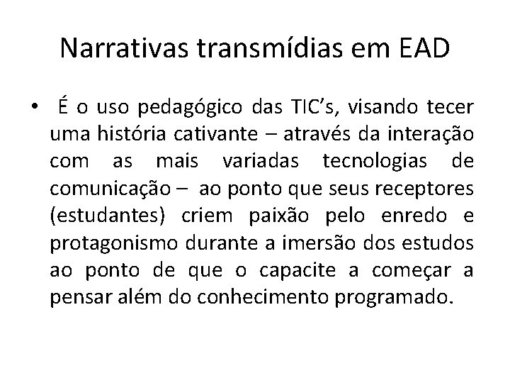Narrativas transmídias em EAD • É o uso pedagógico das TIC’s, visando tecer uma