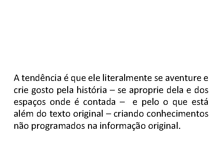 A tendência é que ele literalmente se aventure e crie gosto pela história –