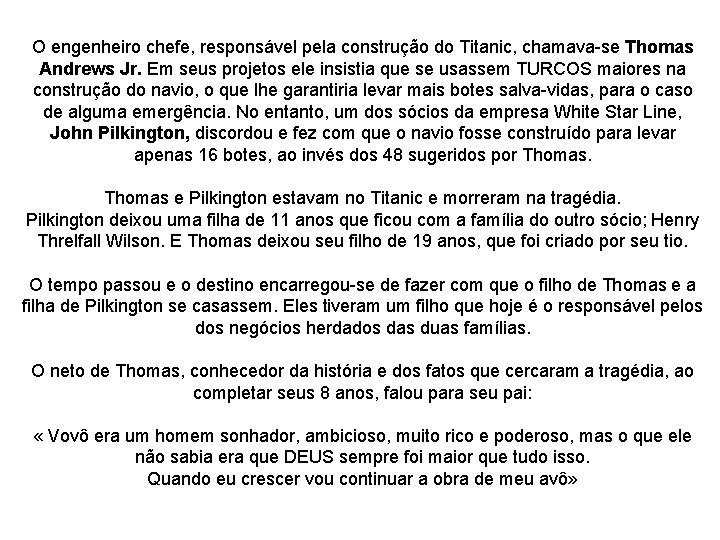 O engenheiro chefe, responsável pela construção do Titanic, chamava-se Thomas Andrews Jr. Em seus