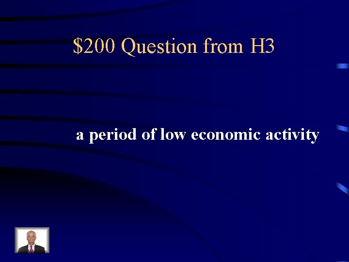 $200 Question from H 3 a period of low economic activity $200 Question from H 3 a period of low economic activity