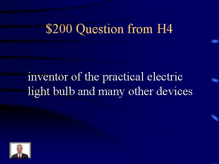 $200 Question from H 4 inventor of the practical electric light bulb and many $200 Question from H 4 inventor of the practical electric light bulb and many