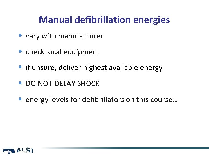 Manual defibrillation energies • vary with manufacturer • check local equipment • if unsure,