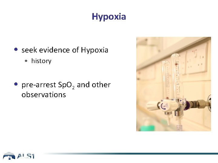Hypoxia • seek evidence of Hypoxia • history • pre-arrest Sp. O 2 and